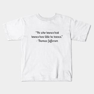 “He who knows best knows how little he knows.” - Thomas Jefferson Kids T-Shirt